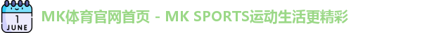 MK体育官网首页 - MK SPORTS运动生活更精彩